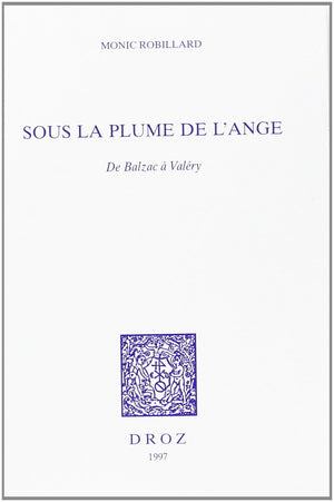 SOUS LA PLUME DE L'ANGE : DE BALZAC A VALERY,Used