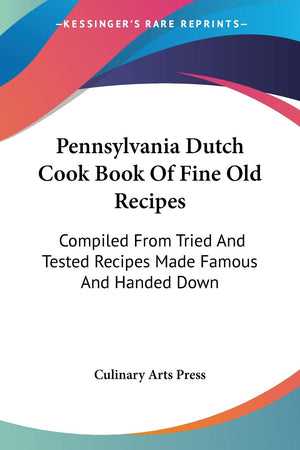 Pennsylvania Dutch Cook Book Of Fine Old Recipes: Compiled From Tried And Tested Recipes Made Famous And Handed Down,Used