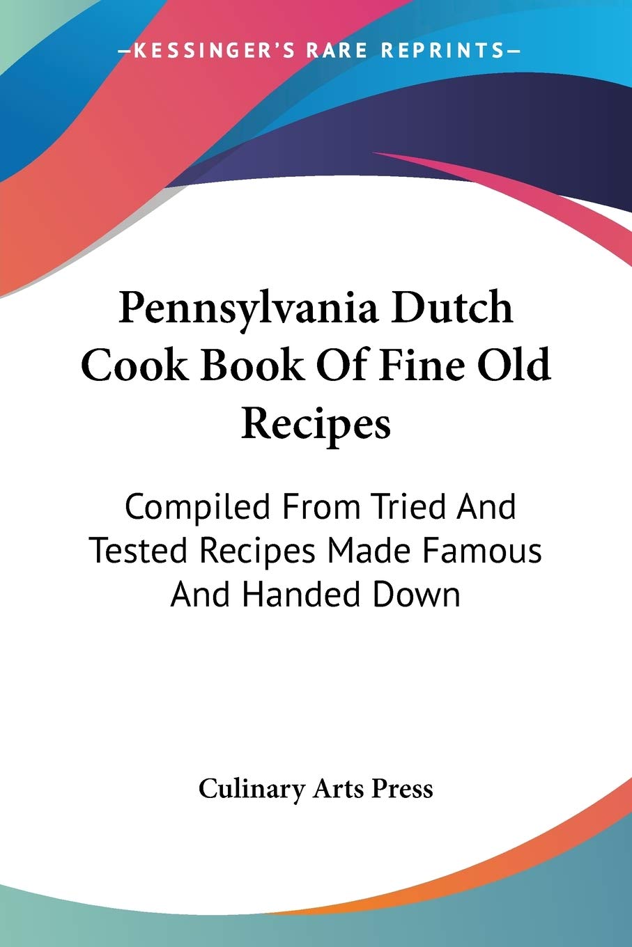 Pennsylvania Dutch Cook Book Of Fine Old Recipes: Compiled From Tried And Tested Recipes Made Famous And Handed Down,Used