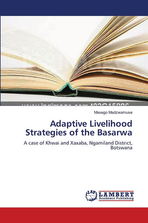 Adaptive Livelihood Strategies of the Basarwa: A case of Khwai and Xaxaba, Ngamiland District, Botswana,Used
