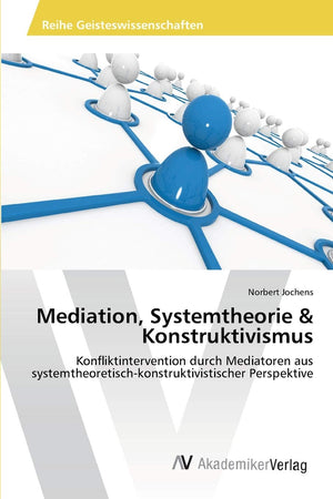 Mediation, Systemtheorie & Konstruktivismus: Konfliktintervention durch Mediatoren aus systemtheoretischkonstruktivistischer Pe,Used