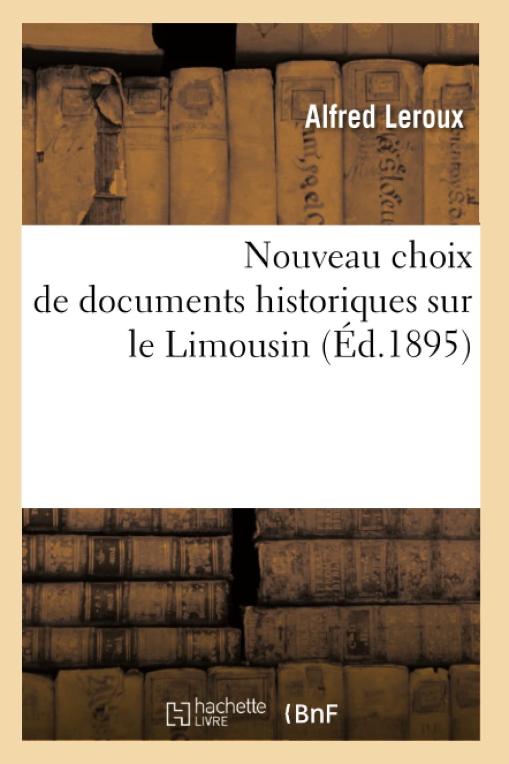 Nouveau Choix De Documents Historiques Sur Le Limousin (D.1895) (Histoire) (French Edition),New