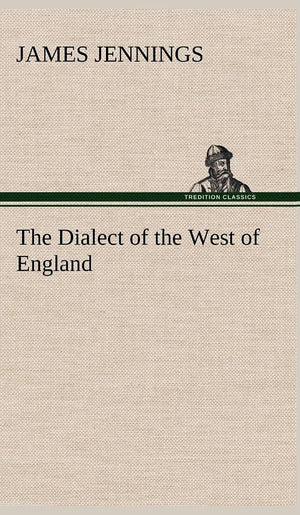 The Dialect of the West of England; Particularly Somersetshire,Used