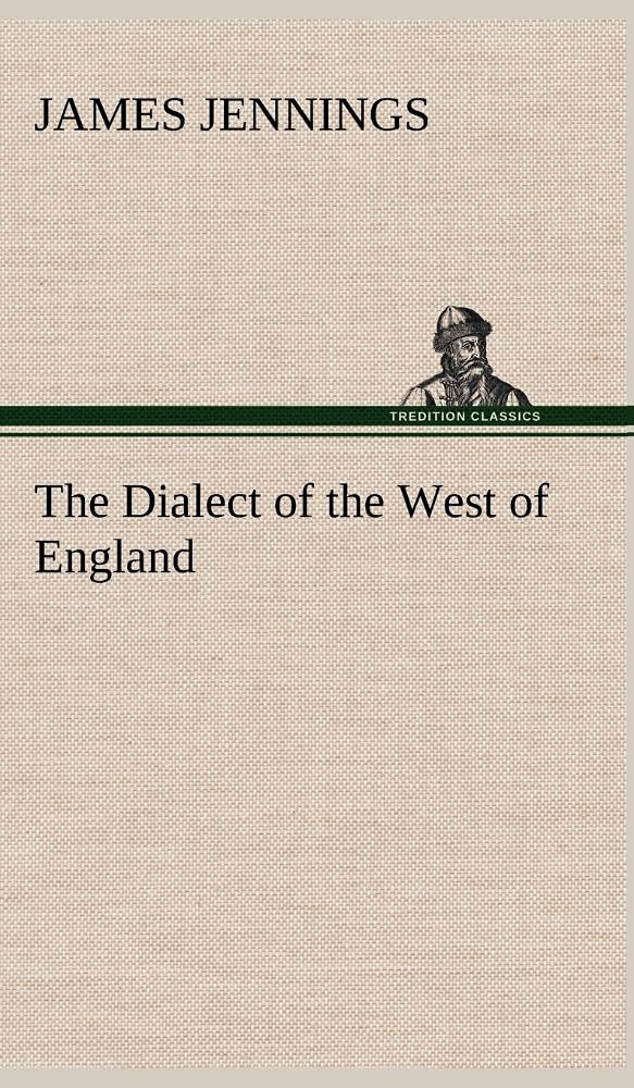 The Dialect of the West of England; Particularly Somersetshire,Used
