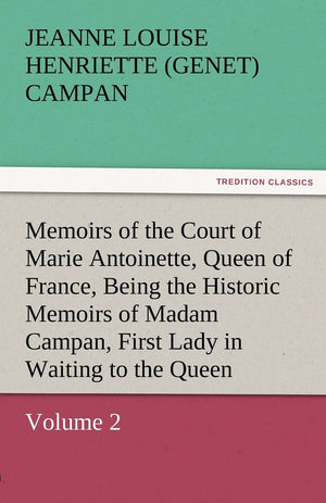 Memoirs of the Court of Marie Antoinette, Queen of France, Volume 2 Being the Historic Memoirs of Madam Campan, First Lady in Wa,Used
