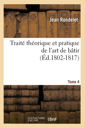 Trait Thorique Et Pratique De L'Art De Btir. Tome 4 (D.18021817) (Arts) (French Edition),New