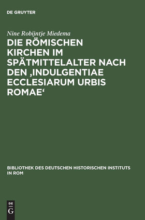 Die rmischen Kirchen im Sptmittelalter nach den 'Indulgentiae ecclesiarum urbis Romae' (Bibliothek des Deutschen Historischen In,Used