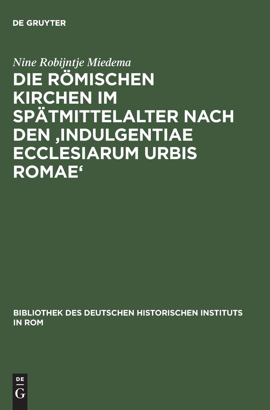 Die rmischen Kirchen im Sptmittelalter nach den 'Indulgentiae ecclesiarum urbis Romae' (Bibliothek des Deutschen Historischen In,Used