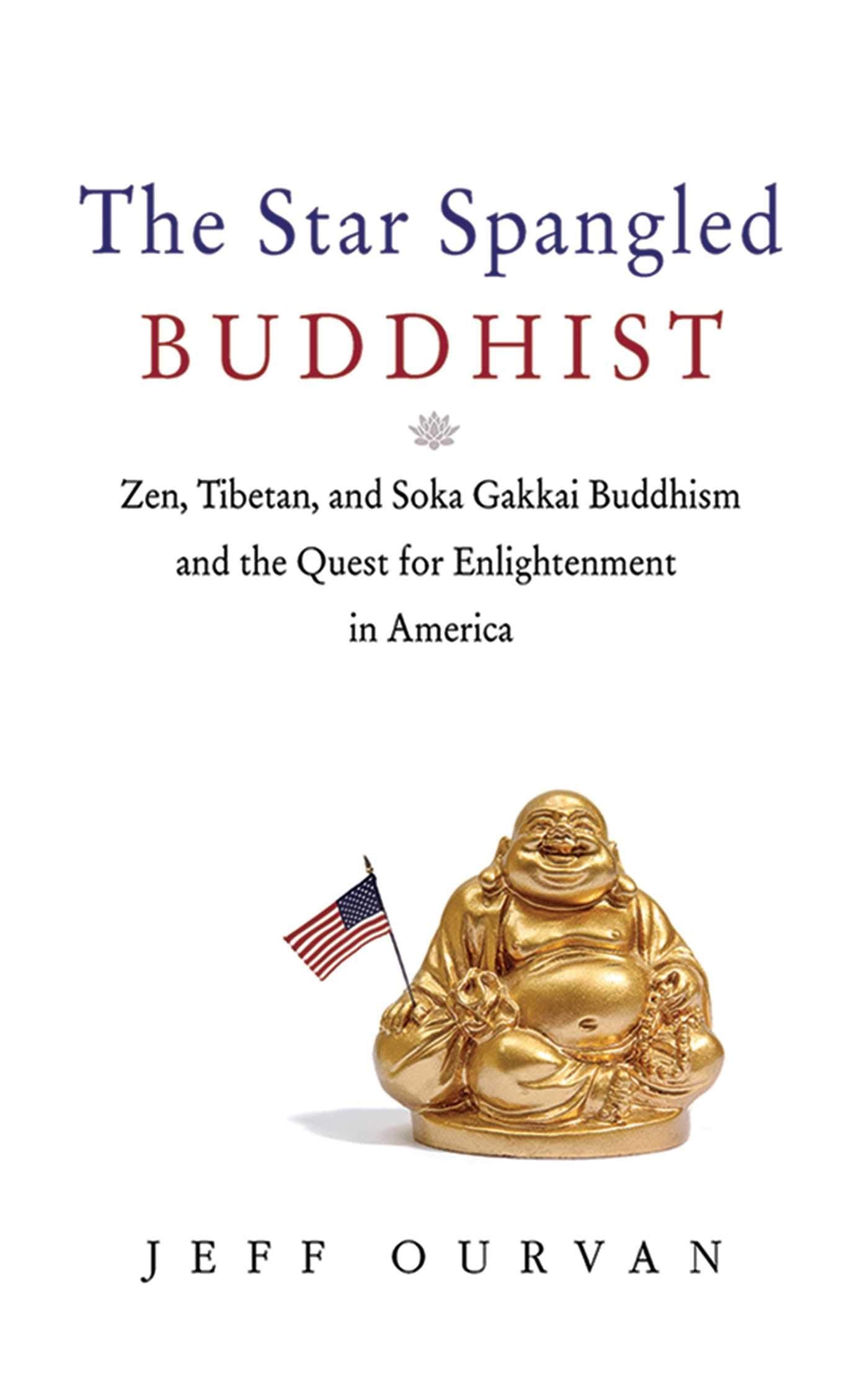 The Star Spangled Buddhist: Zen, Tibetan, And Soka Gakkai Buddhism And The Quest For Enlightenment In America,Used