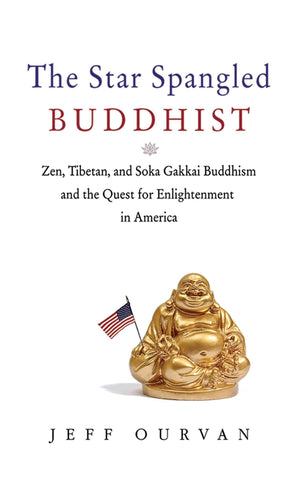 The Star Spangled Buddhist: Zen, Tibetan, And Soka Gakkai Buddhism And The Quest For Enlightenment In America,Used