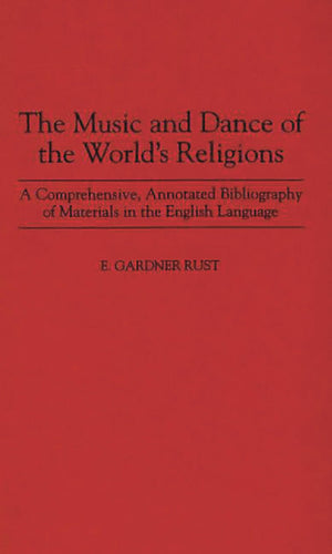 The Music and Dance of the World's Religions: A Comprehensive, Annotated Bibliography of Materials in the English Language (Musi,Used
