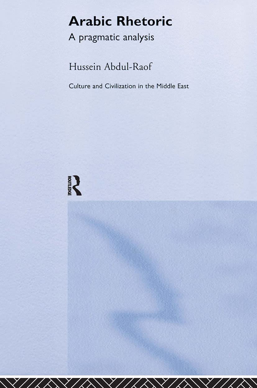 Arabic Rhetoric: A Pragmatic Analysis (Culture And Civilization In The Middle East)