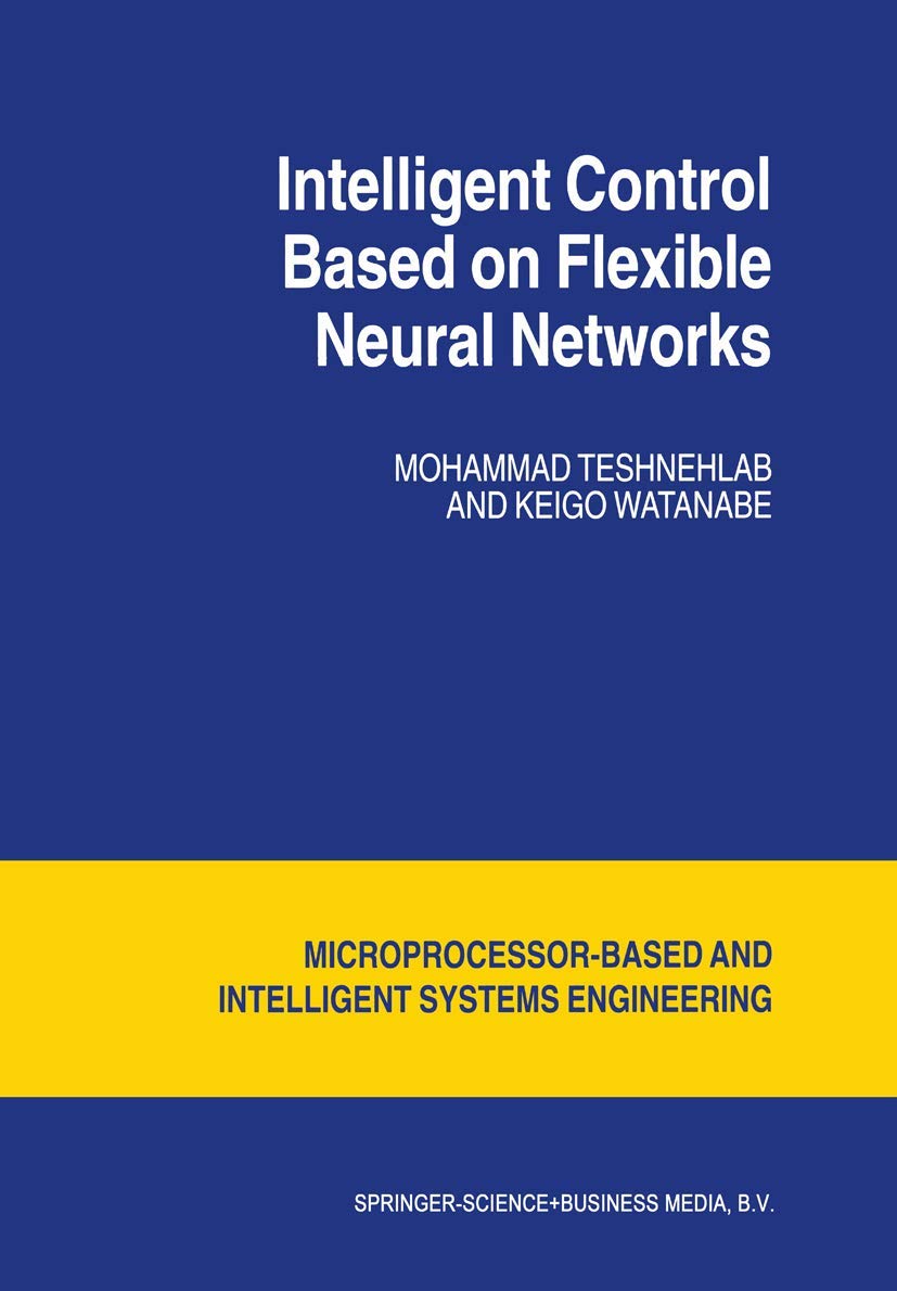 Intelligent Control Based on Flexible Neural Networks (Intelligent Systems, Control and Automation: Science and Engineering, 19),Used