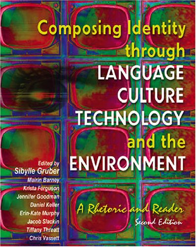 COMPOSING IDENTITY THROUGH LANGUAGE, CULTURE, TECHNOLOGY AND THE ENVIRONMENT: A RHETORIC AND READER,New