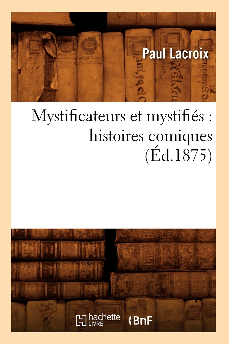 Mystificateurs Et Mystifis: Histoires Comiques (D.1875) (Litterature) (French Edition),New