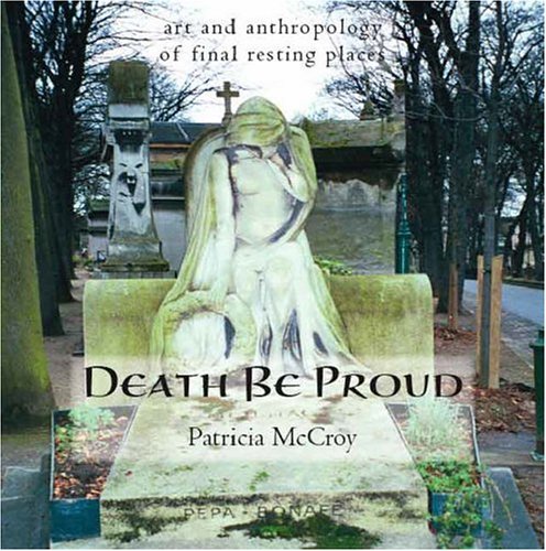 Death Be Proud: Art And Anthropology Of Final Resting Places,Used