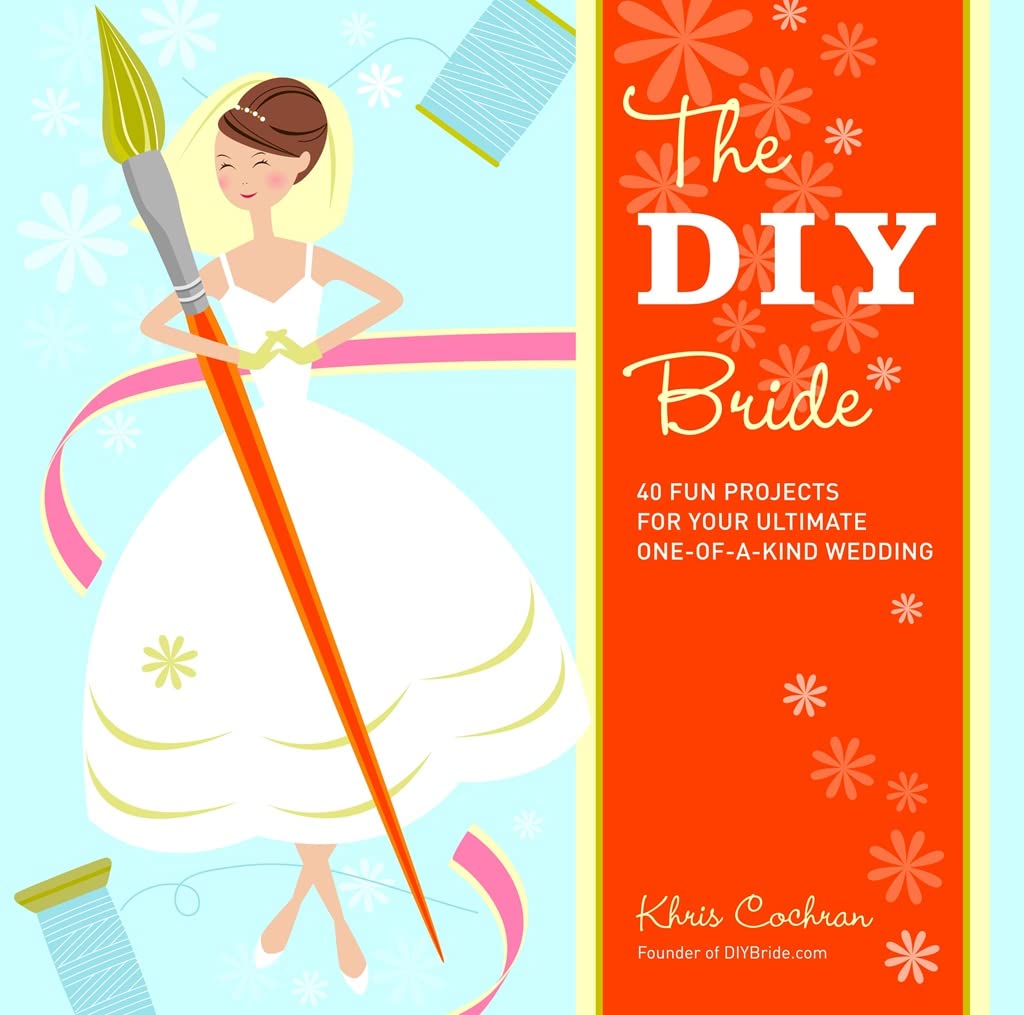 The DIY Bride: 40 Fun Projects for Your Ultimate OneofaKind Wedding,Used