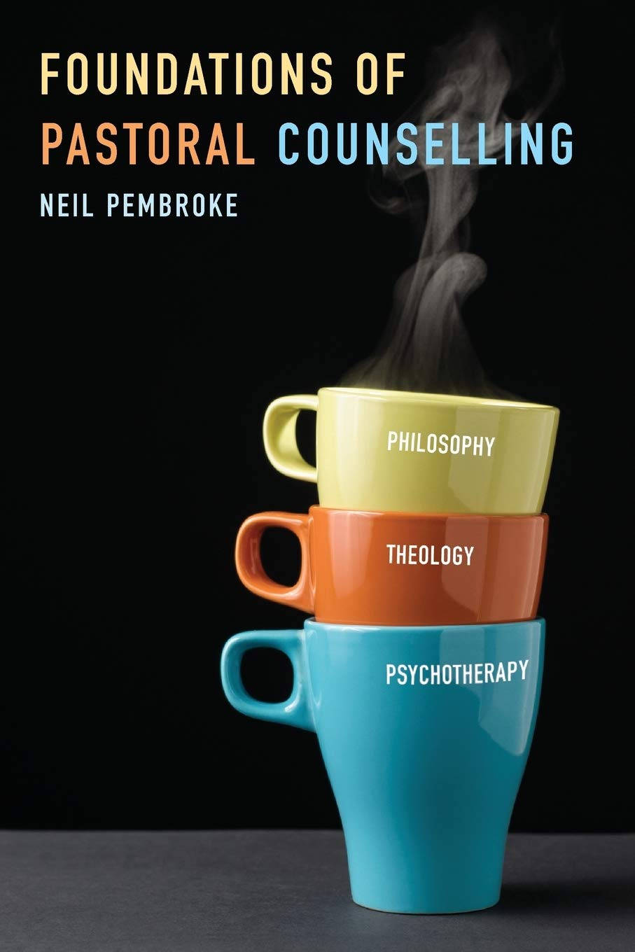 Foundations of Pastoral Counselling: Integrating Philosophy, Theology, and Psychotherapy,New