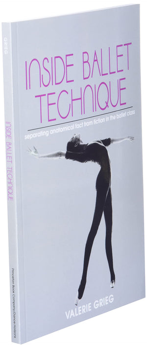 Inside Ballet Technique: Separating Anatomical Fact From Fiction In The Ballet Class,New
