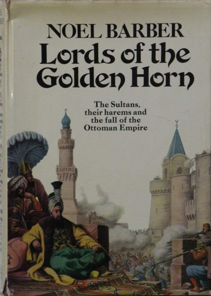 The Lords Of The Golden Horn;: From Suleiman The Magnificent To Kamal Ataturk