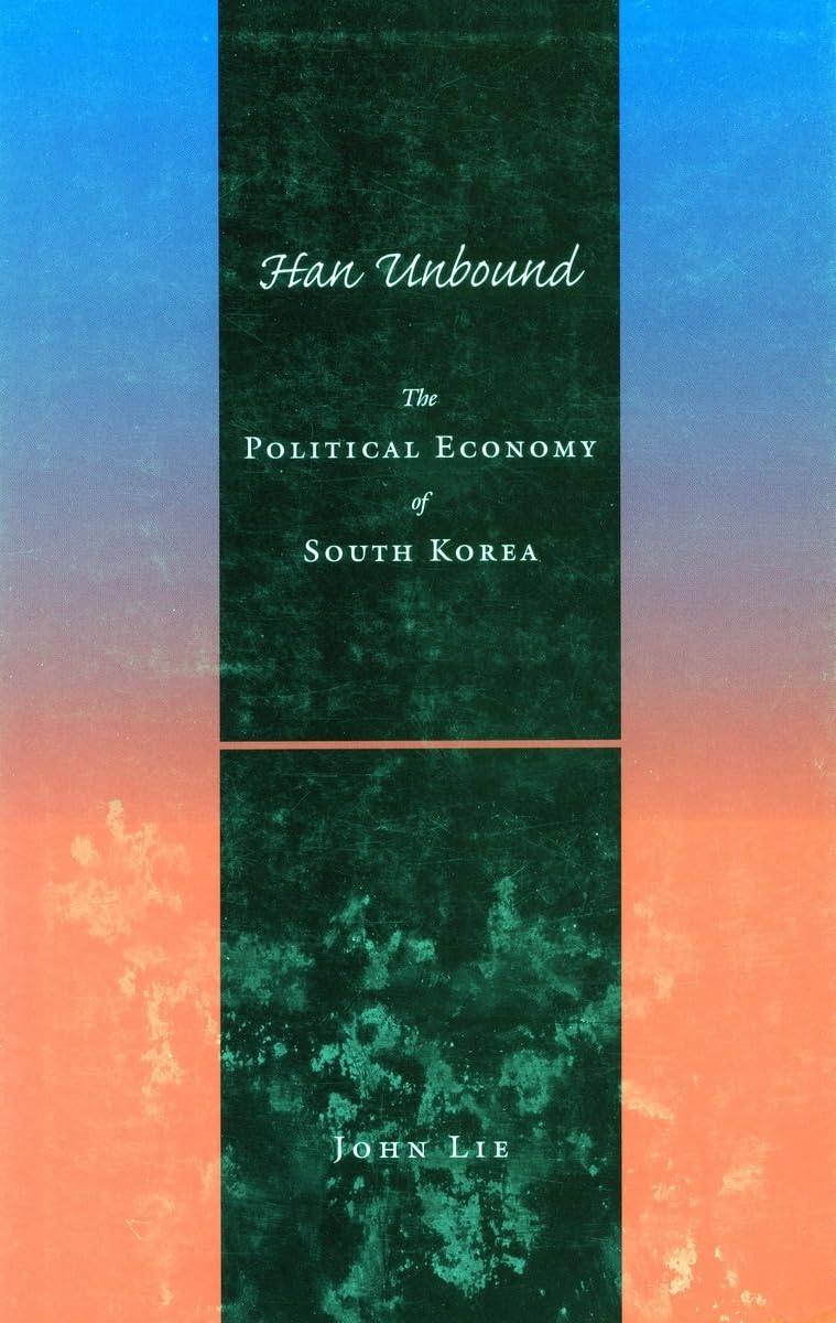 Han Unbound: The Political Economy Of South Korea,New