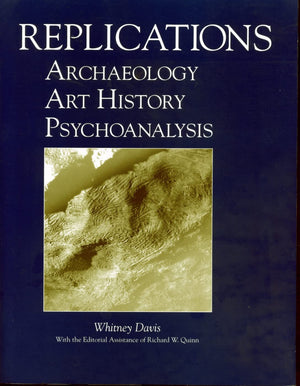 Replications: Archaeology, Art History, Psychoanalysis,New
