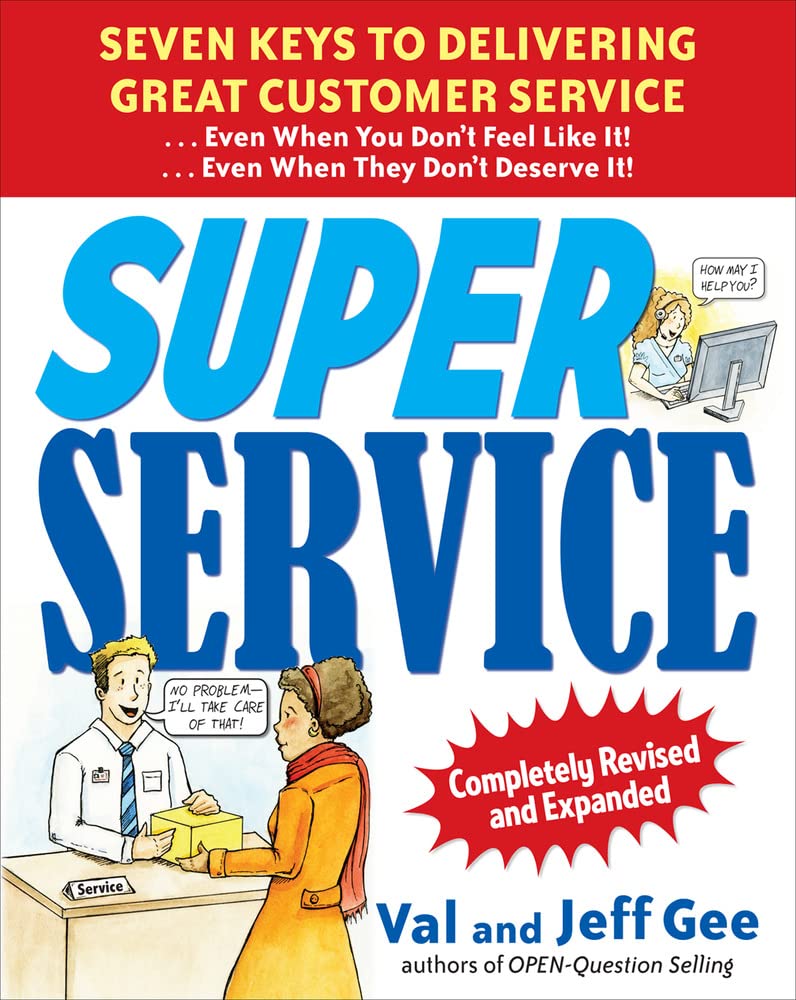 Super Service: Seven Keys To Delivering Great Customer Service...Even When You Don'T Feel Like It!...Even When They Don'T Deserv,New