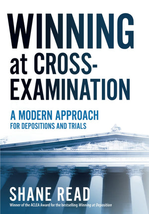 Winning At Crossexamination: A Modern Approach For Depositions And Trials,New