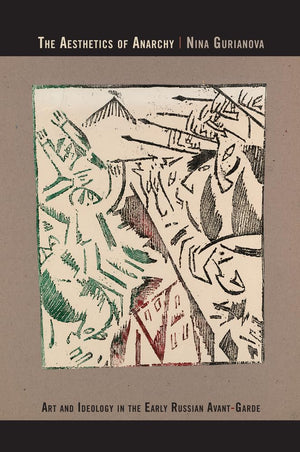 The Aesthetics of Anarchy: Art and Ideology in the Early Russian AvantGarde