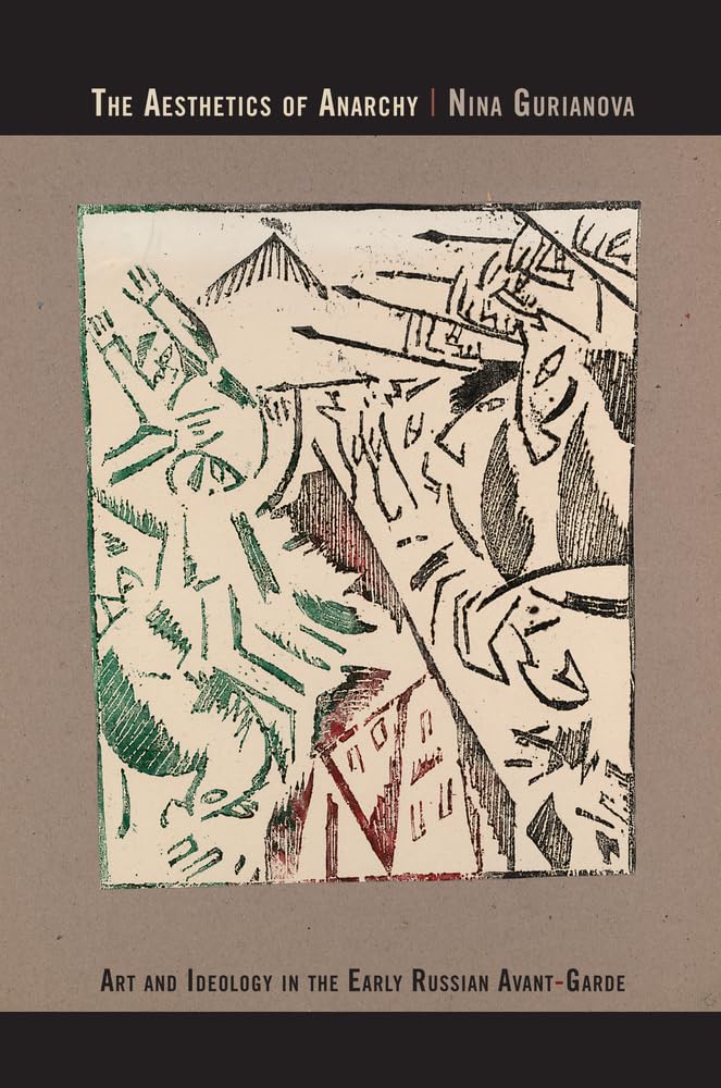 The Aesthetics of Anarchy: Art and Ideology in the Early Russian AvantGarde