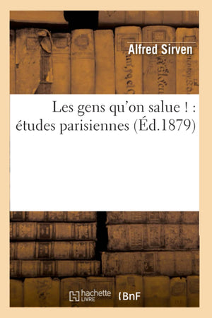 Les Gens Qu'On Salue !: Tudes Parisiennes (D.1879) (Litterature) (French Edition),New