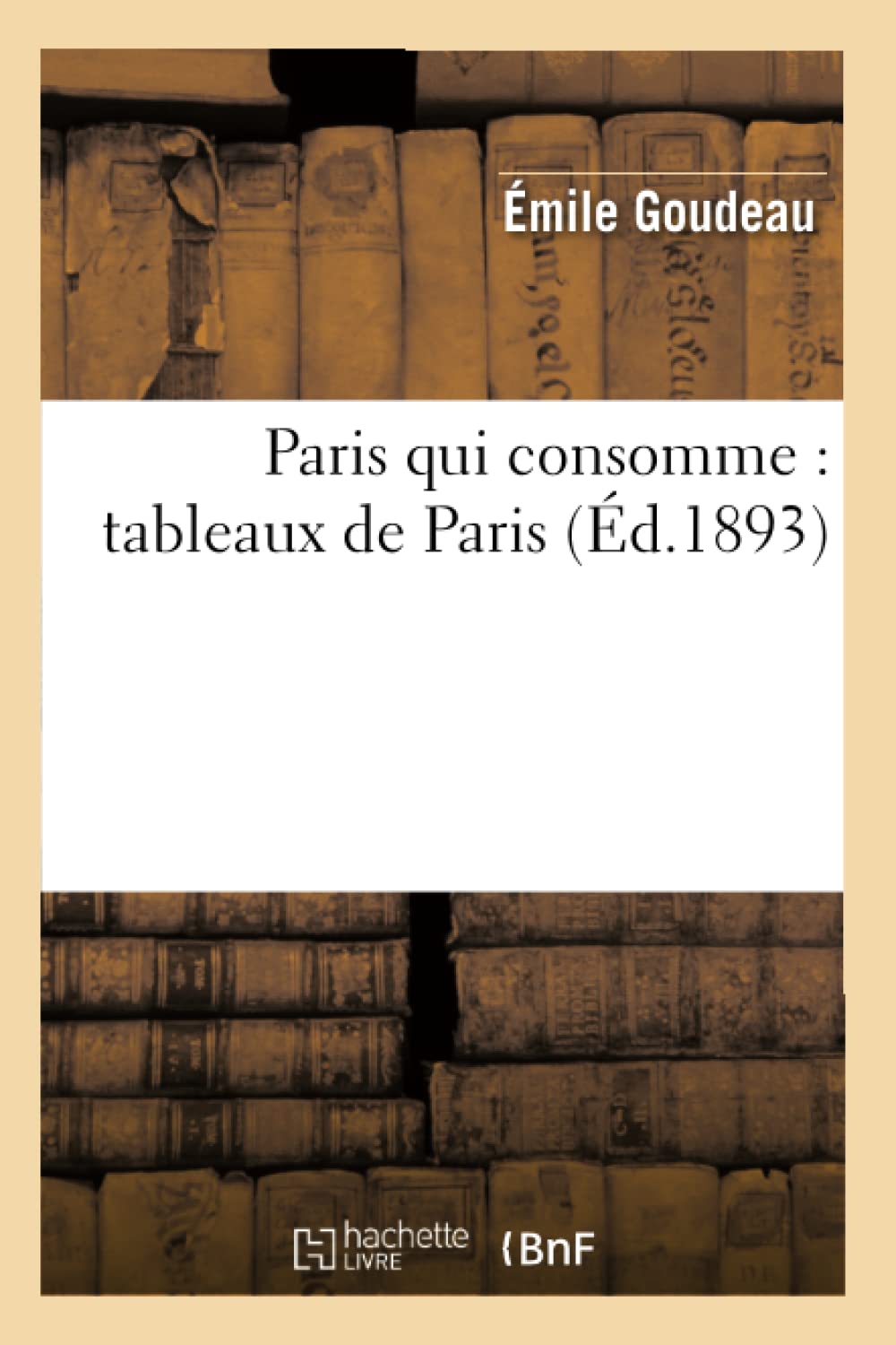 Paris Qui Consomme: Tableaux De Paris (D.1893) (Histoire) (French Edition),New