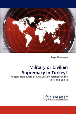 Military or Civilian Supremacy in Turkey?: The New Framework of CivilMilitary Relations in the Post Feb 28 Era,Used