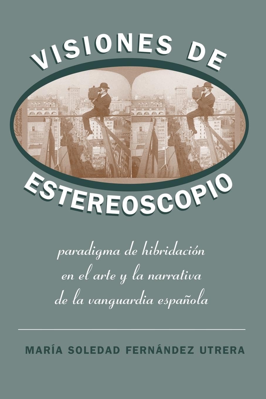 Visiones de Estereoscopio: Paradigma de hibridacin en la ficcin y et arte de la vanguardia espaola,New