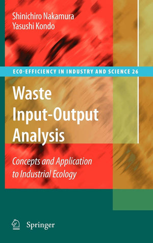 Waste InputOutput Analysis: Concepts and Application to Industrial Ecology (EcoEfficiency in Industry and Science, 26),New