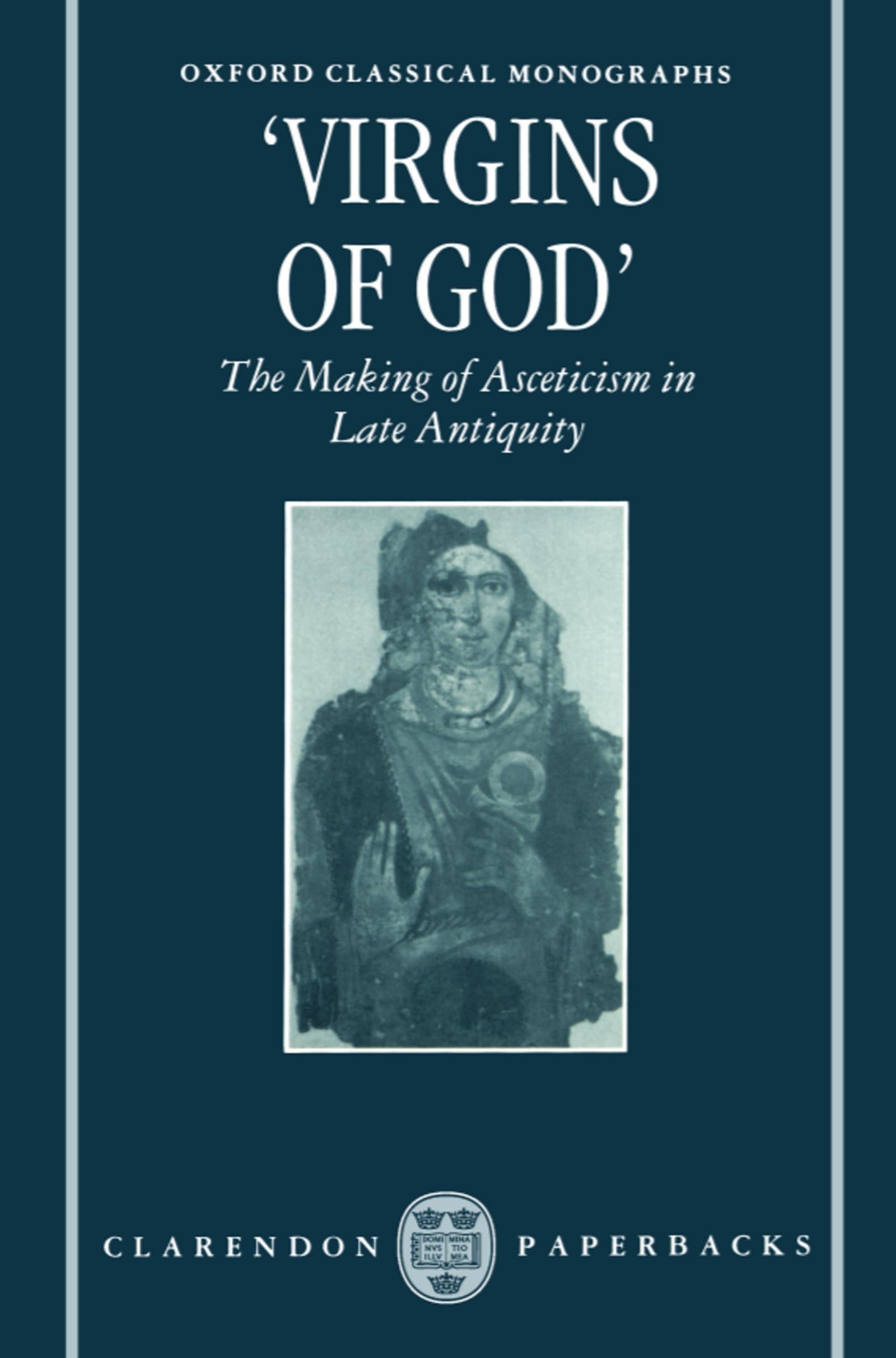Virgins of God': The Making of Asceticism in Late Antiquity (Oxford Classical Monographs),New