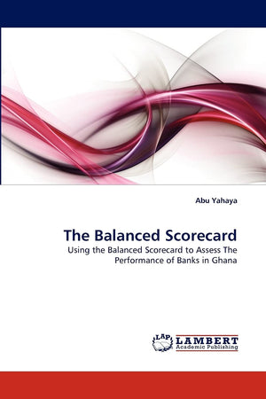 The Balanced Scorecard: Using the Balanced Scorecard to Assess The Performance of Banks in Ghana,Used