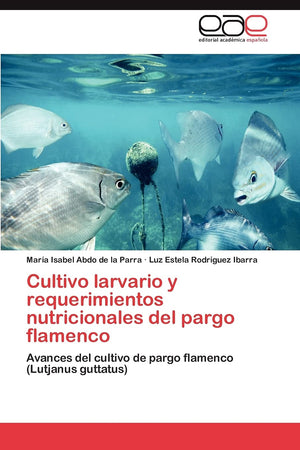 Cultivo larvario y requerimientos nutricionales del pargo flamenco: Avances del cultivo de pargo flamenco (Lutjanus guttatus) (S,Used