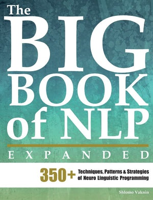 The Big Book of NLP, Expanded: 350+ Techniques, Patterns & Strategies of Neuro Linguistic Programming (Practical Applications of,Used