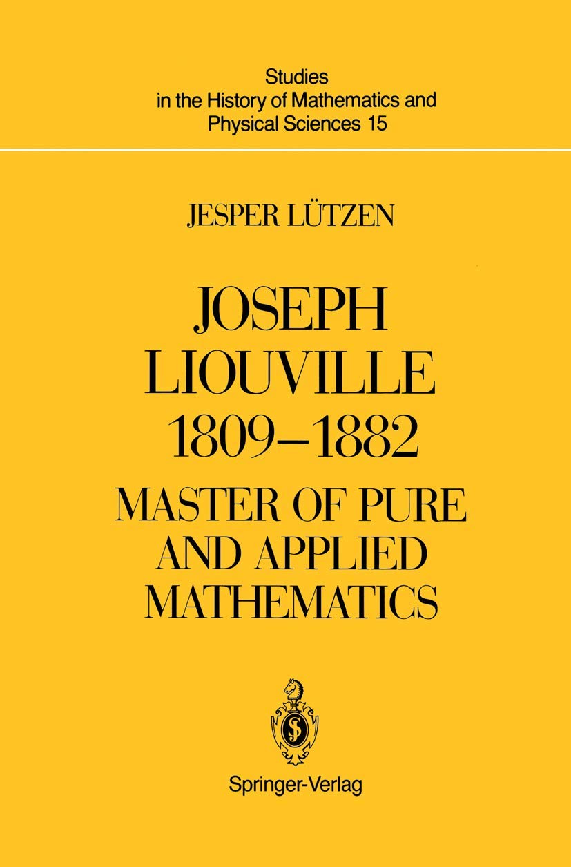 Joseph Liouville 18091882: Master of Pure and Applied Mathematics (Studies in the History of Mathematics and Physical Sciences,,New