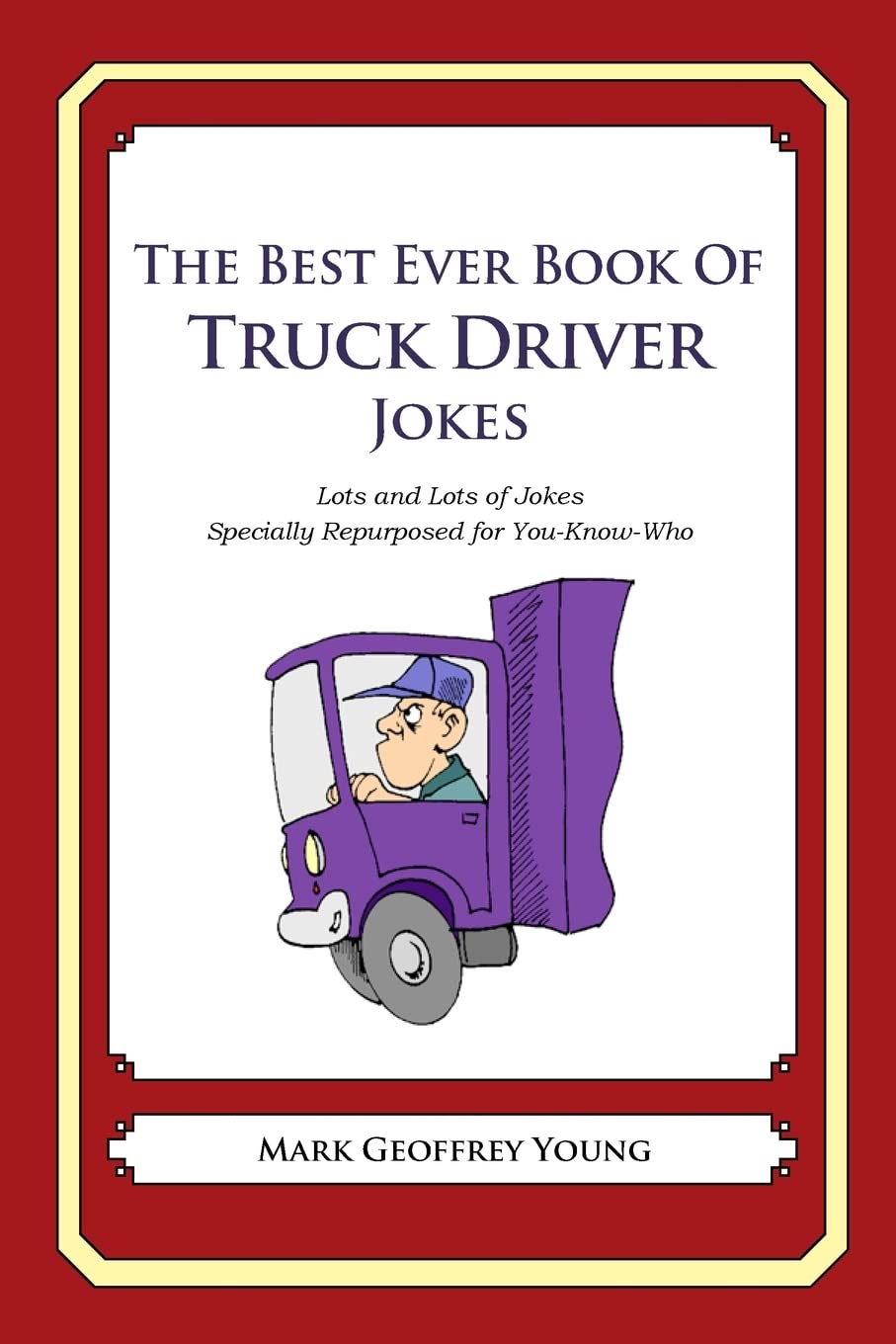 The Best Ever Book of Truck Driver Jokes: Lots and Lots of Jokes Specially Repurposed for YouKnowWho,Used