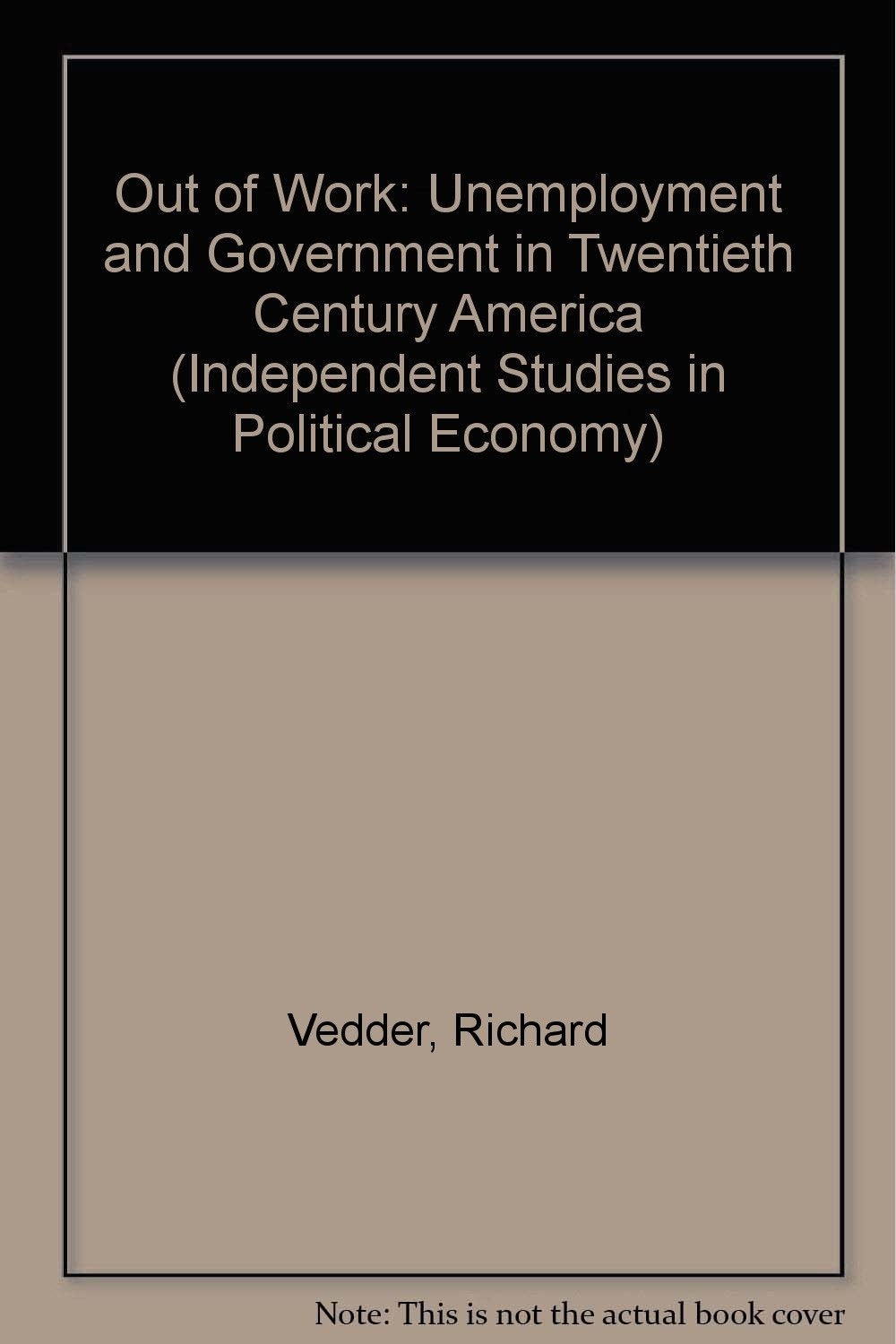 Out of Work: Unemployment and Government in TwentiethCentury America (Independent Studies in Political Economy),Used