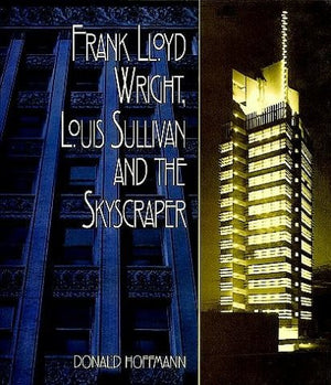Frank Lloyd Wright, Louis Sullivan And The Skyscraper-new,New