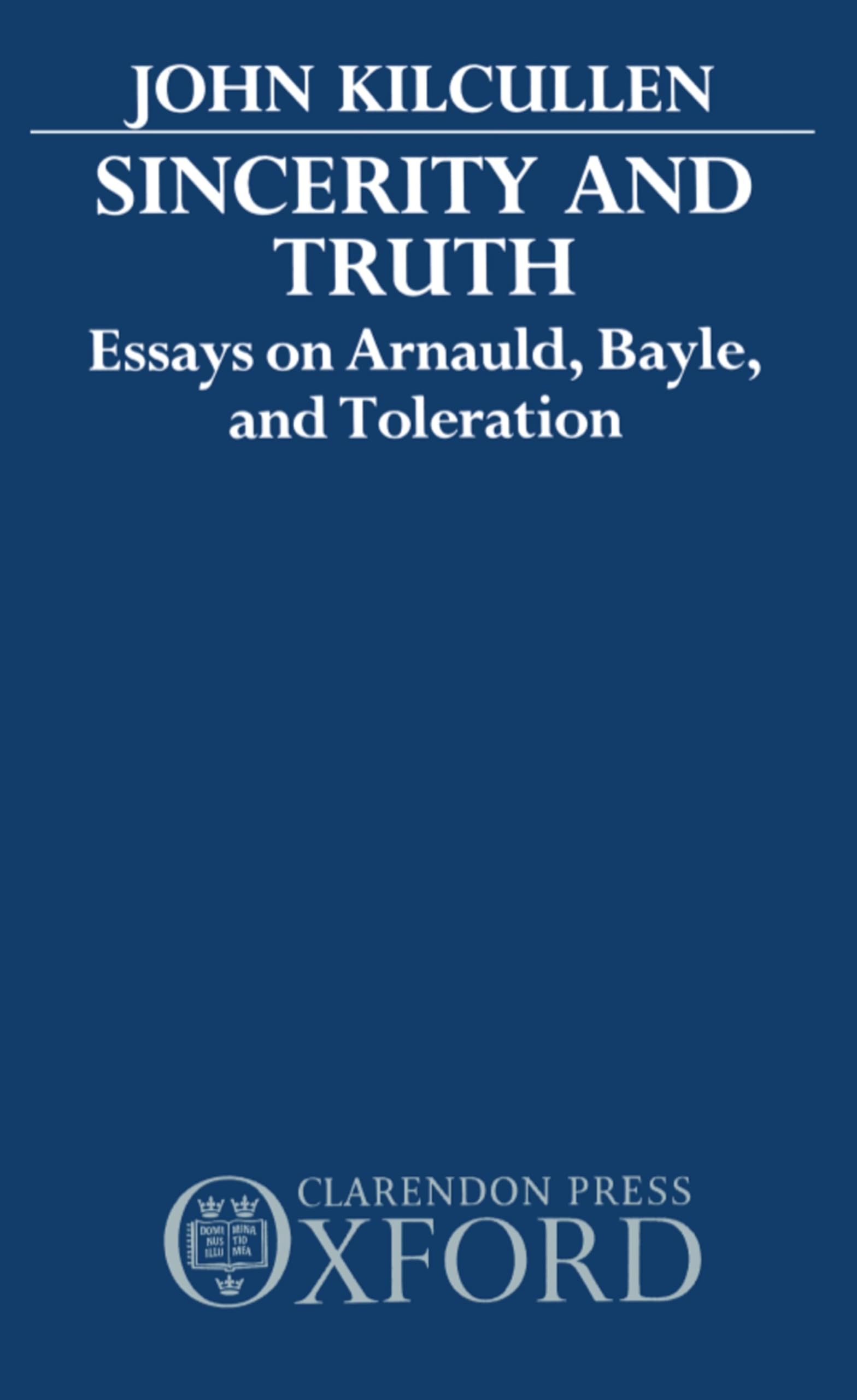 Sincerity And Truth: Essays On Arnauld, Bayle, And Toleration