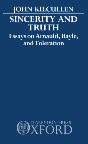 Sincerity And Truth: Essays On Arnauld, Bayle, And Toleration