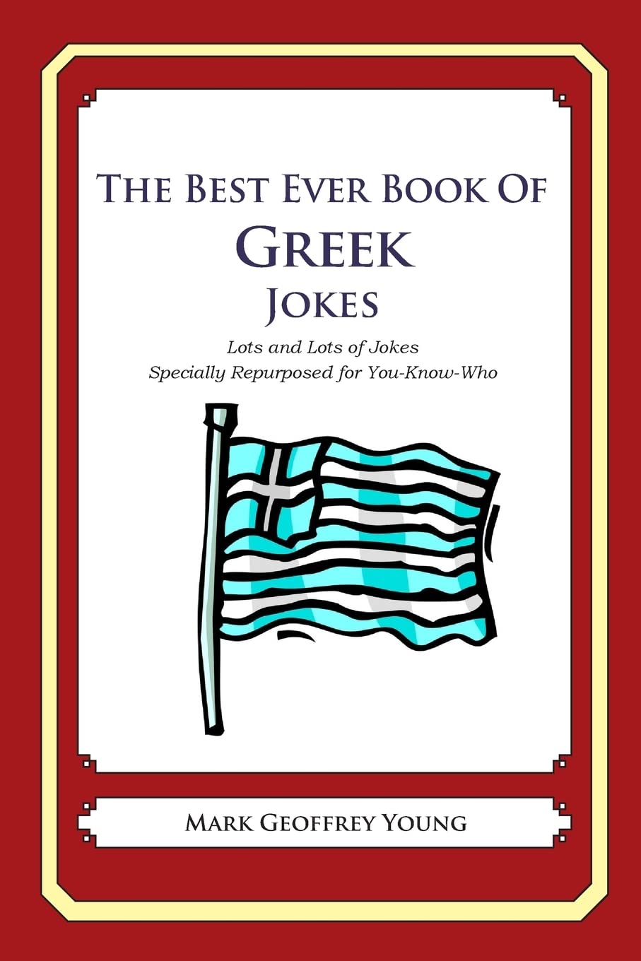 The Best Ever Book Of Greek Jokes: Lots And Lots Of Jokes Specially Repurposed For Youknowwho,Used