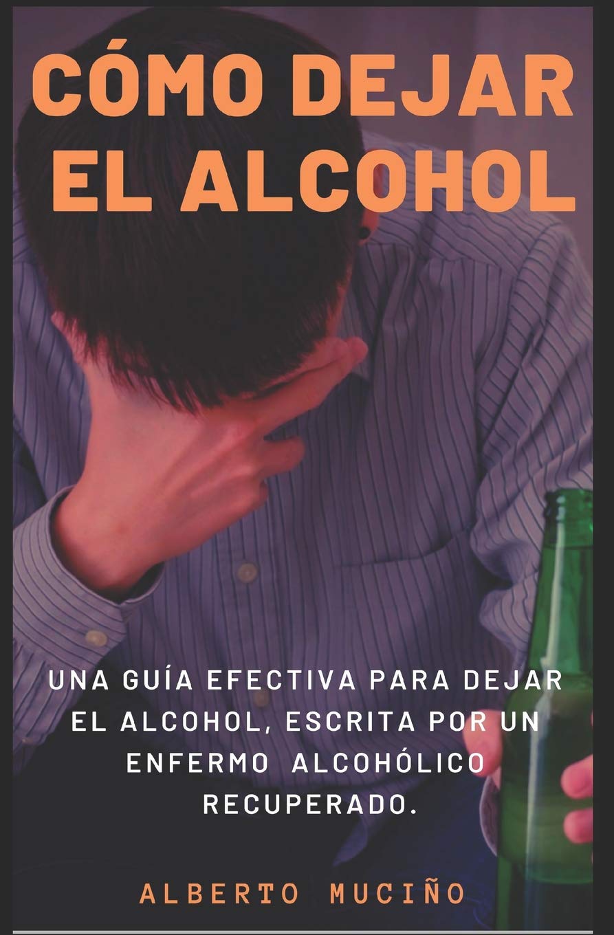 CMO DEJAR EL ALCOHOL: Una gua efectiva para dejar el alcohol, escrita por una enfermo alcohlico recuperado. (Spanish Editi,Used