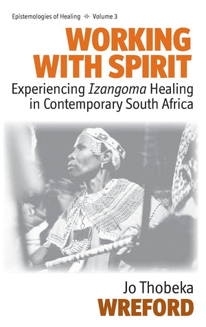 Working with Spirit: Experiencing Izangoma Healing in Contemporary South Africa (Epistemologies of Healing),Used