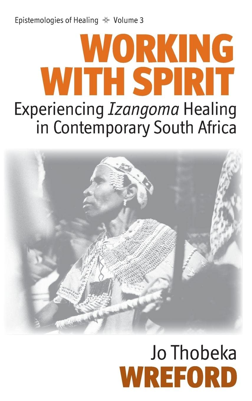 Working with Spirit: Experiencing Izangoma Healing in Contemporary South Africa (Epistemologies of Healing),Used