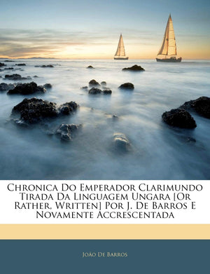 Chronica Do Emperador Clarimundo Tirada Da Linguagem Ungara [or Rather, Written] Por J. de Barros E Novamente Accrescentada (Por,Used